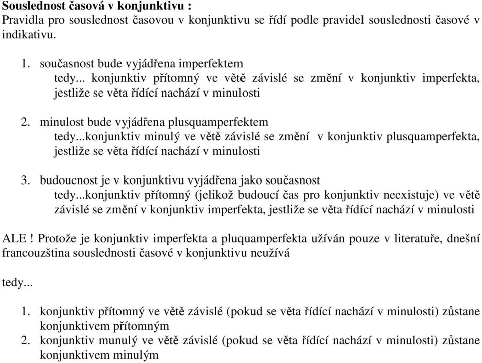 ..konjunktiv minulý ve větě závislé se změní v konjunktiv plusquamperfekta, jestliže se věta řídící nachází v minulosti 3. budoucnost je v konjunktivu vyjádřena jako současnost tedy.