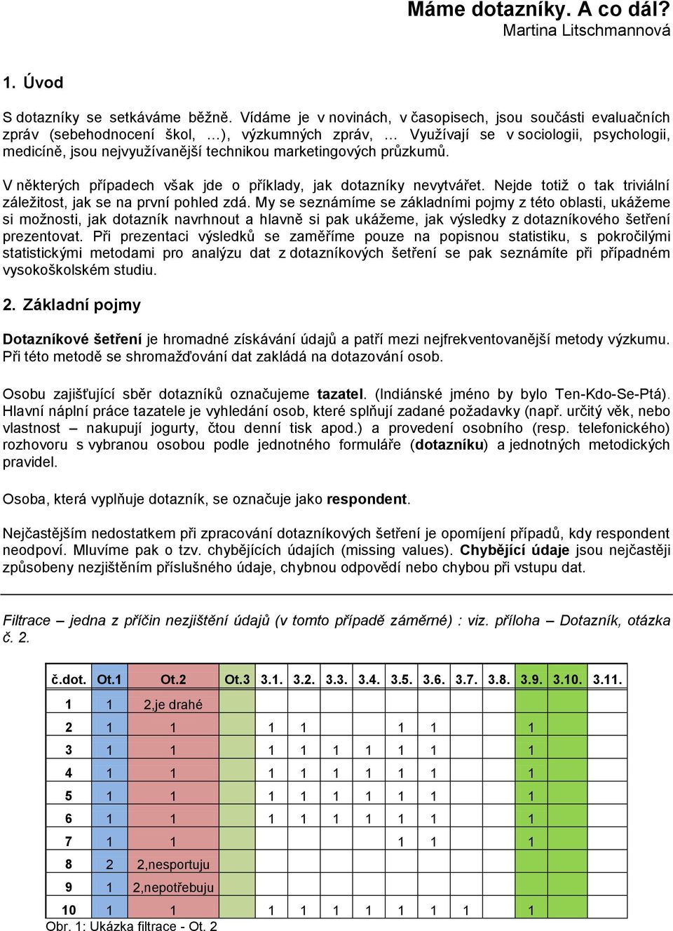 V ěterých případech vša jde o přílady, ja dotazíy evytvářet. Nejde totiž o ta triviálí záležitost, ja se a prví pohled zdá.