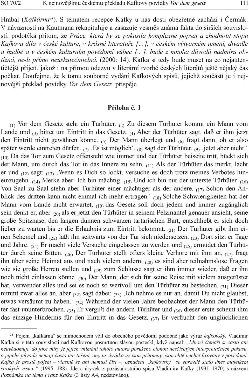 kultuře, v krásné literatuře [ ], v českém výtvarném umění, divadle a hudbě a v českém kulturním povědomí vůbec [ ], bude z mnoha důvodů nadmíru obtížná, ne-li přímo neuskutečnitelná. (2000: 14).