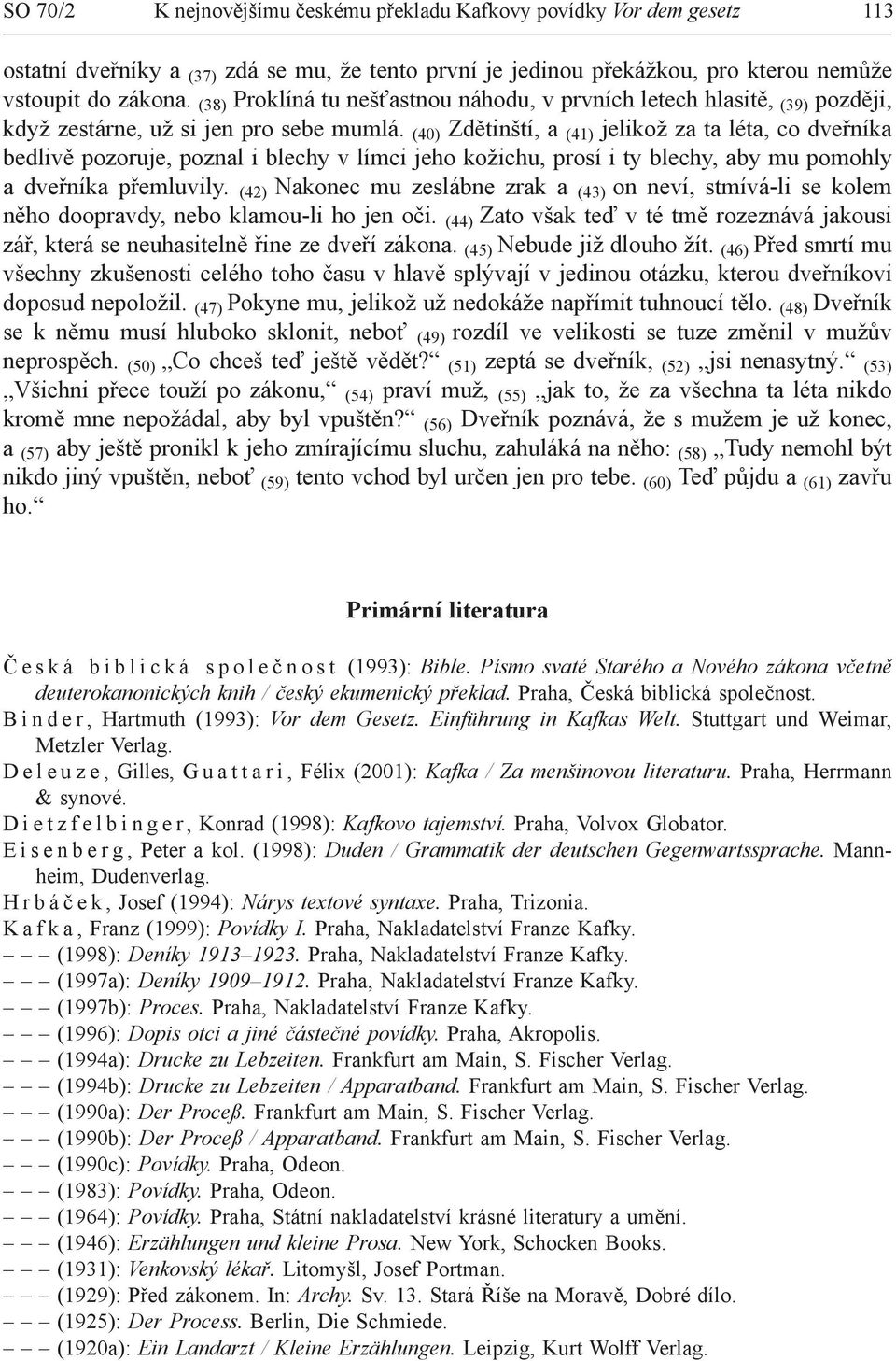 (40) Zdětinští, a (41) jelikož za ta léta, co dveřníka bedlivě pozoruje, poznal i blechy v límci jeho kožichu, prosí i ty blechy, aby mu pomohly a dveřníka přemluvily.