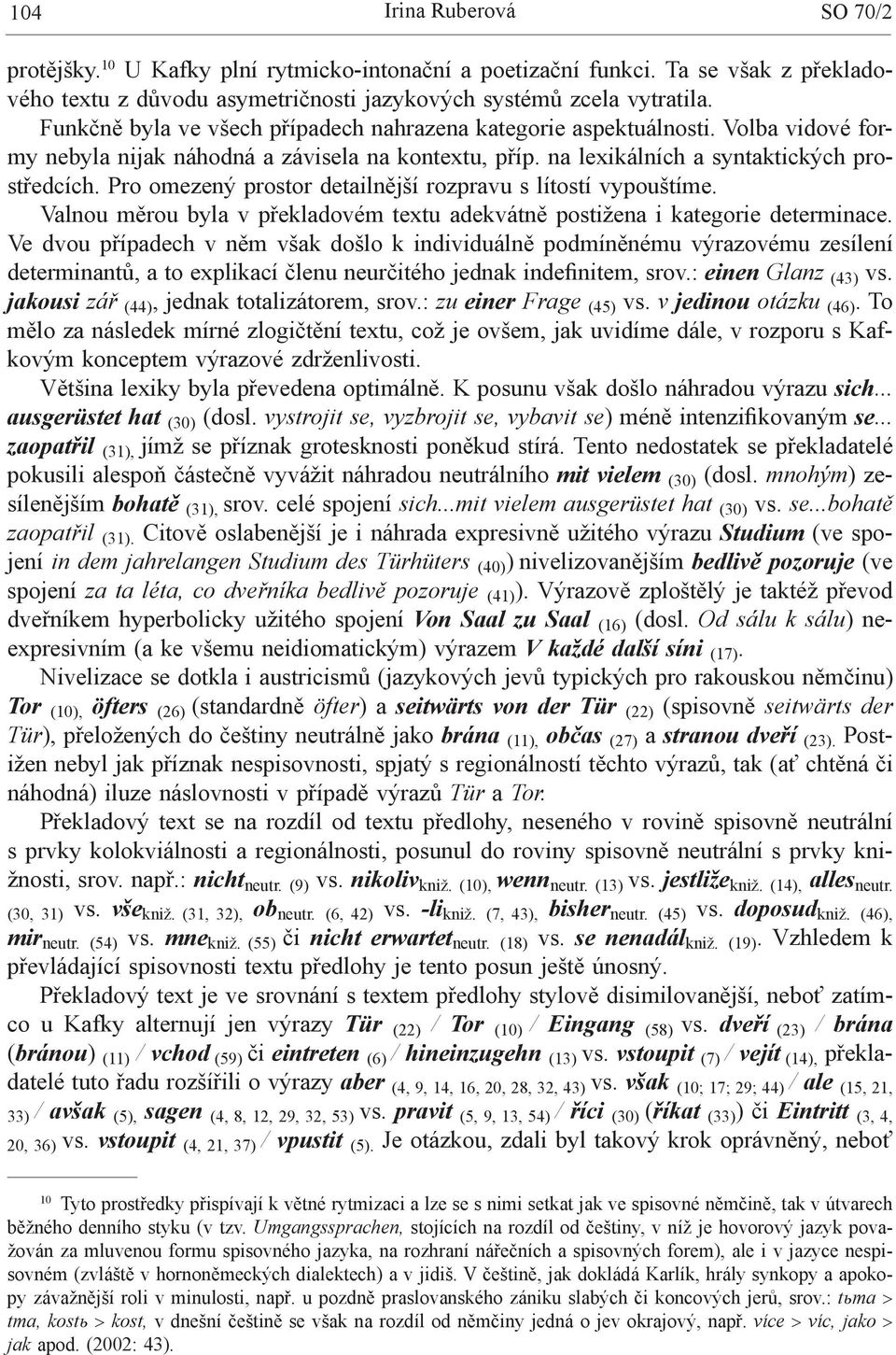 Pro omezený prostor detailnější rozpravu s lítostí vypouštíme. Valnou měrou byla v překladovém textu adekvátně postižena i kategorie determinace.