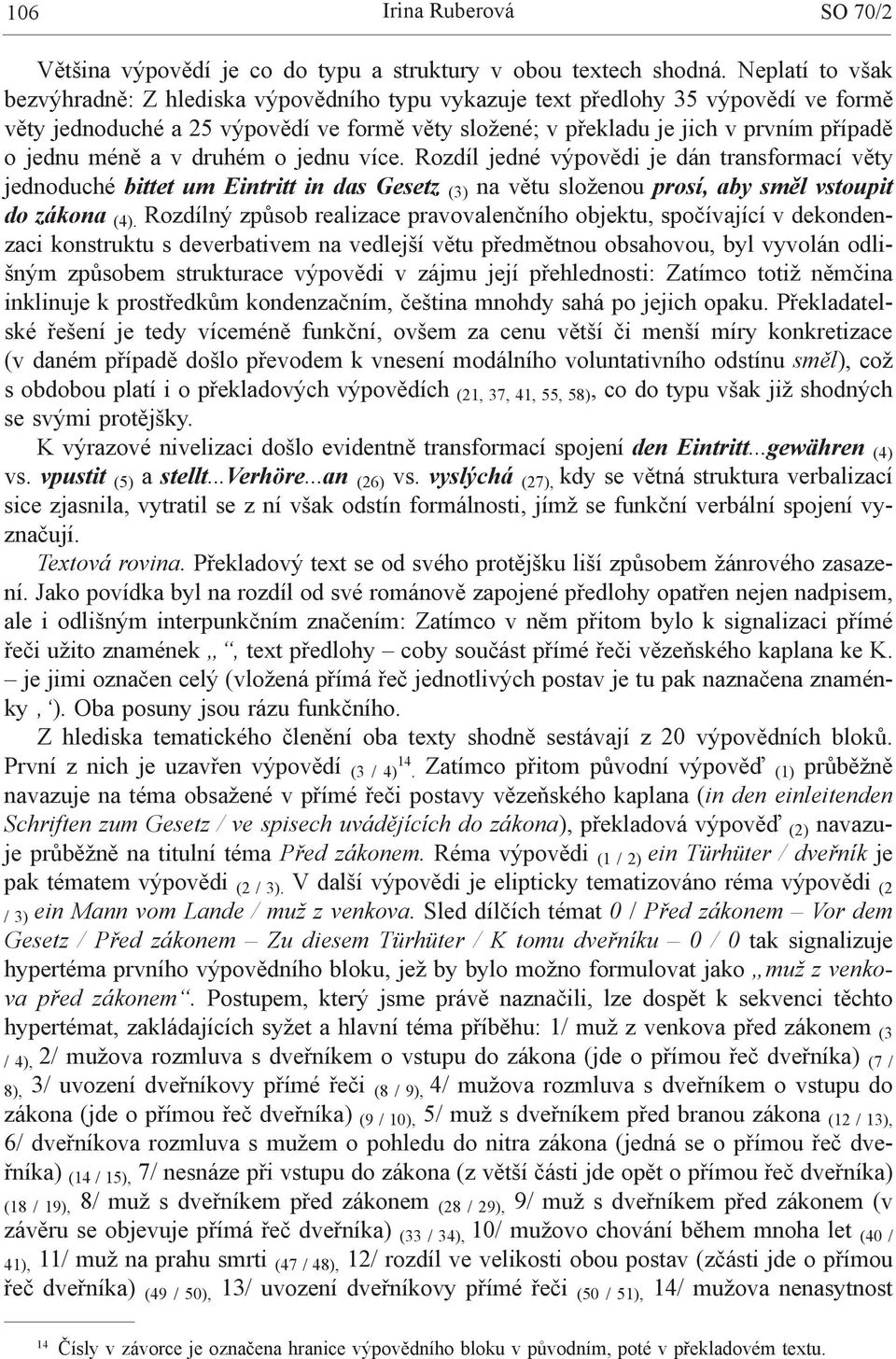 méně a v druhém o jednu více. Rozdíl jedné výpovědi je dán transformací věty jednoduché bittet um Eintritt in das Gesetz (3) na větu složenou prosí, aby směl vstoupit do zákona (4).