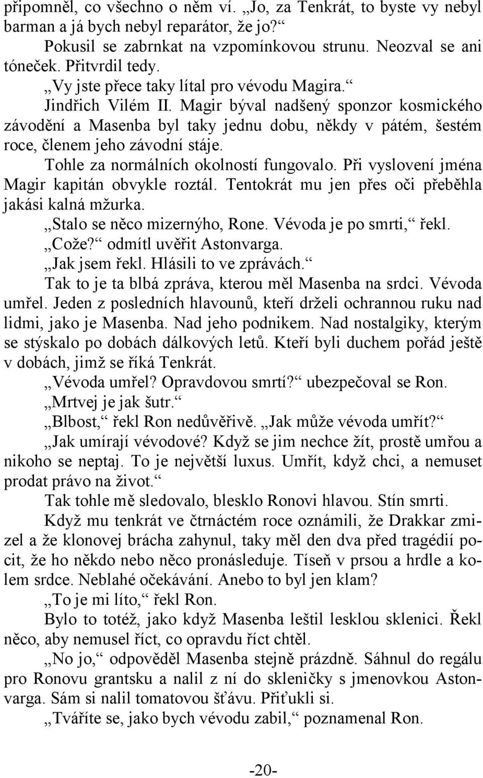 Tohle za normálních okolností fungovalo. Při vyslovení jména Magir kapitán obvykle roztál. Tentokrát mu jen přes oči přeběhla jakási kalná mžurka. Stalo se něco mizernýho, Rone.