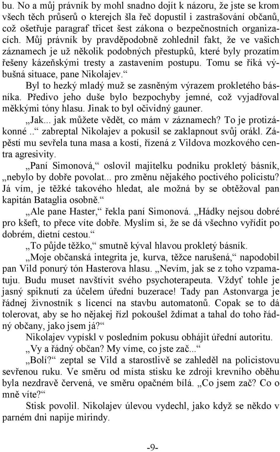 Tomu se říká výbušná situace, pane Nikolajev. Byl to hezký mladý muž se zasněným výrazem prokletého básníka. Předivo jeho duše bylo bezpochyby jemné, což vyjadřoval měkkými tóny hlasu.