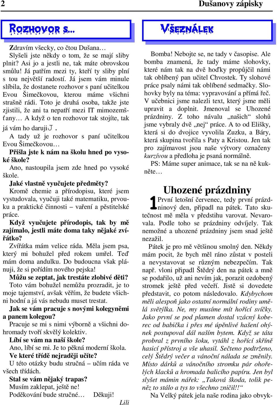 Toto je druhá osoba, takže jste zjistili, že ani ta nepatří mezi IT mimozemšť any A když o ten rozhovor tak stojíte, tak já vám ho darujij.