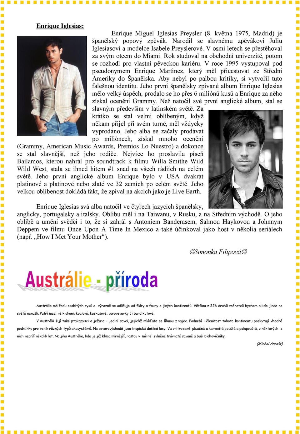 V roce 1995 vystupoval pod pseudonymem Enrique Martinez, který měl přicestovat ze Střední Ameriky do Španělska. Aby nebyl po palbou kritiky, si vytvořil tuto falešnou identitu.