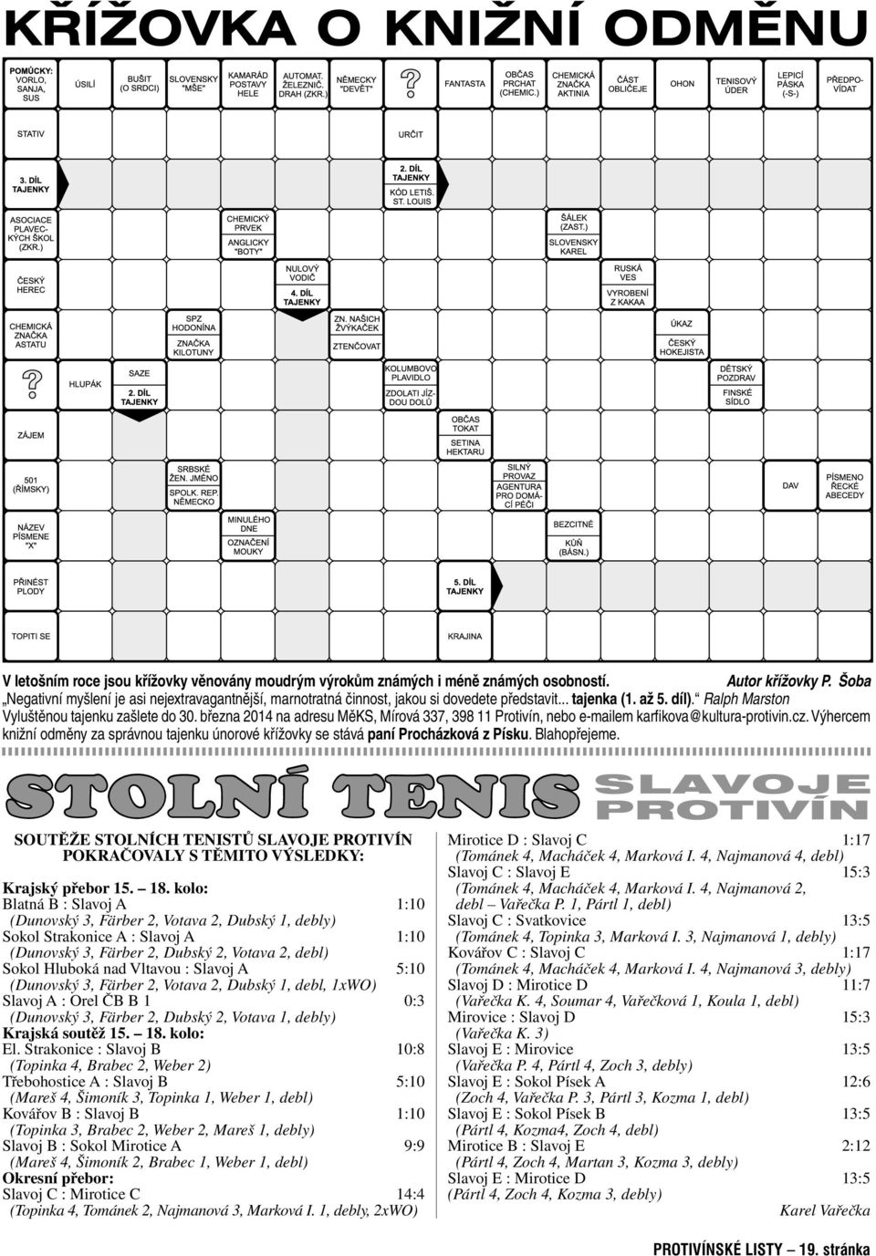 března 2014 na adresu MěKS, Mírová 337, 398 11 Protivín, nebo e-mailem karfikova@kultura-protivin.cz. Výhercem knižní odměny za správnou tajenku únorové křížovky se stává paní Procházková z Písku.