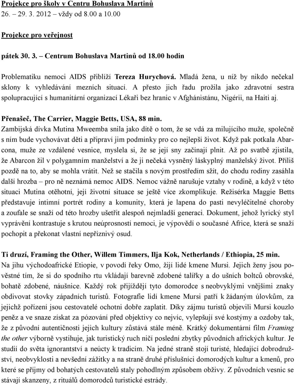 A přesto jich řadu prožila jako zdravotní sestra spolupracující s humanitární organizací Lékaři bez hranic v Afghánistánu, Nigérii, na Haiti aj. Přenašeč, The Carrier, Maggie Betts, USA, 88 min.