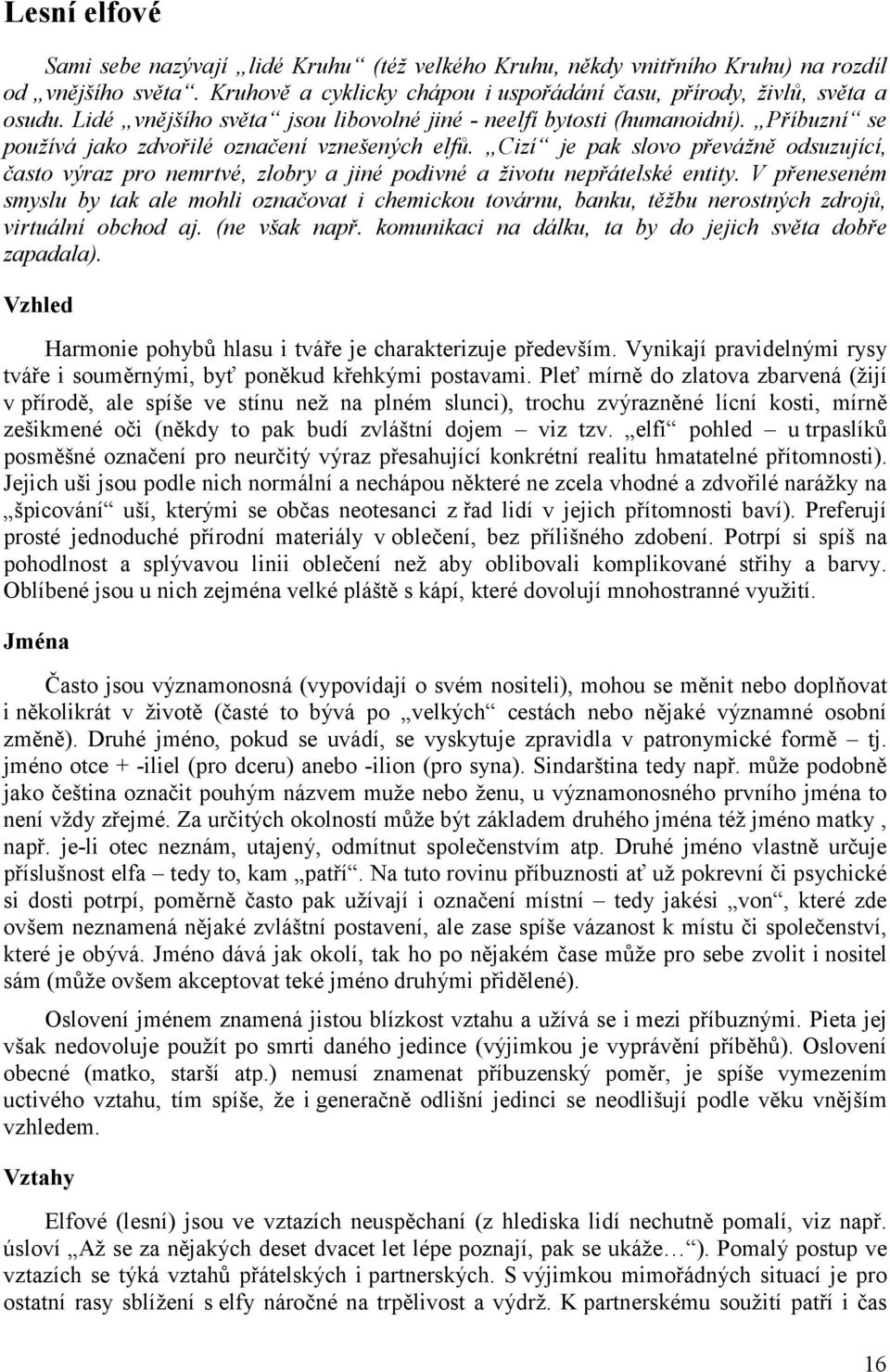 Cizí je pak slovo převážně odsuzující, často výraz pro nemrtvé, zlobry a jiné podivné a životu nepřátelské entity.