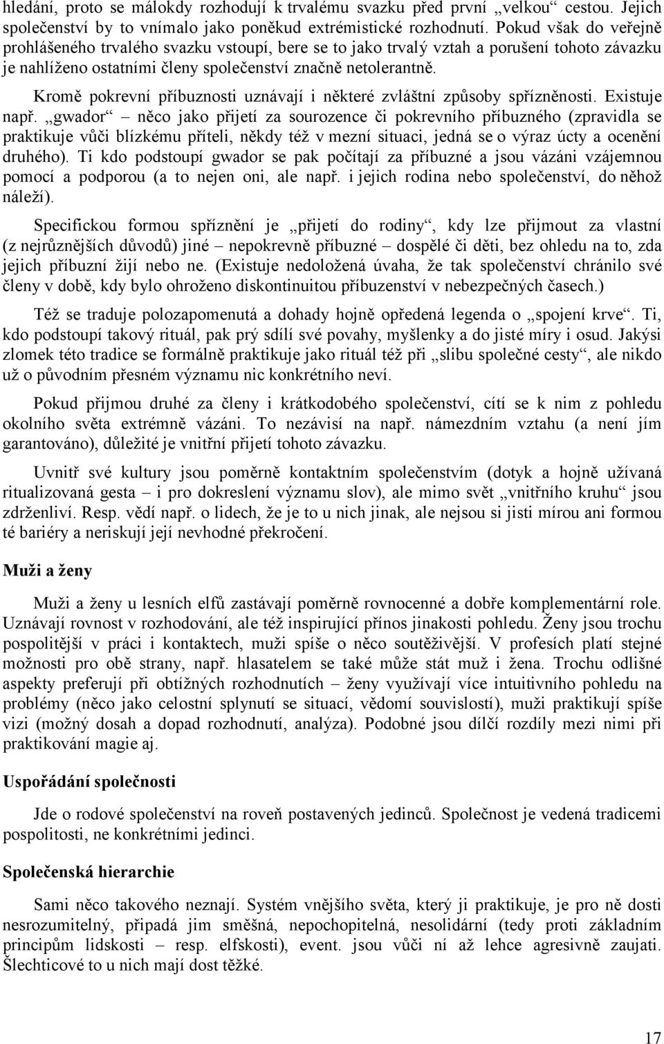 Kromě pokrevní příbuznosti uznávají i některé zvláštní způsoby spřízněnosti. Existuje např.