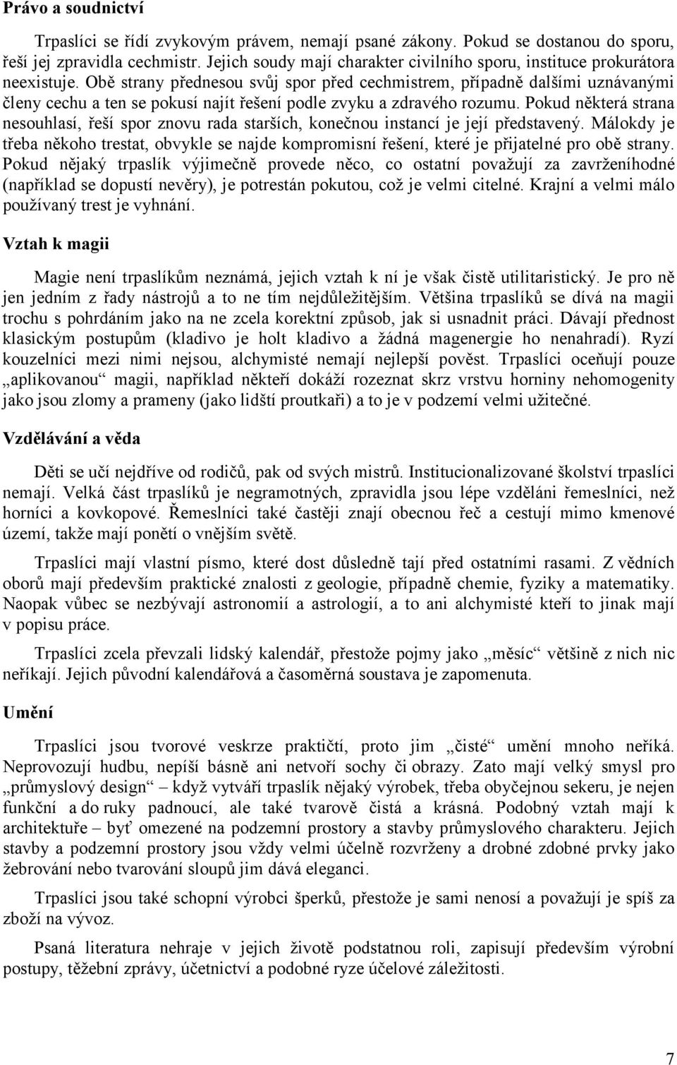 Obě strany přednesou svůj spor před cechmistrem, případně dalšími uznávanými členy cechu a ten se pokusí najít řešení podle zvyku a zdravého rozumu.