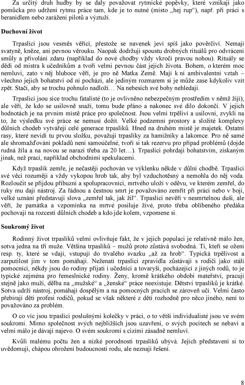 Naopak dodržují spoustu drobných rituálů pro odvrácení smůly a přivolání zdaru (například do nové chodby vždy vkročí pravou nohou).