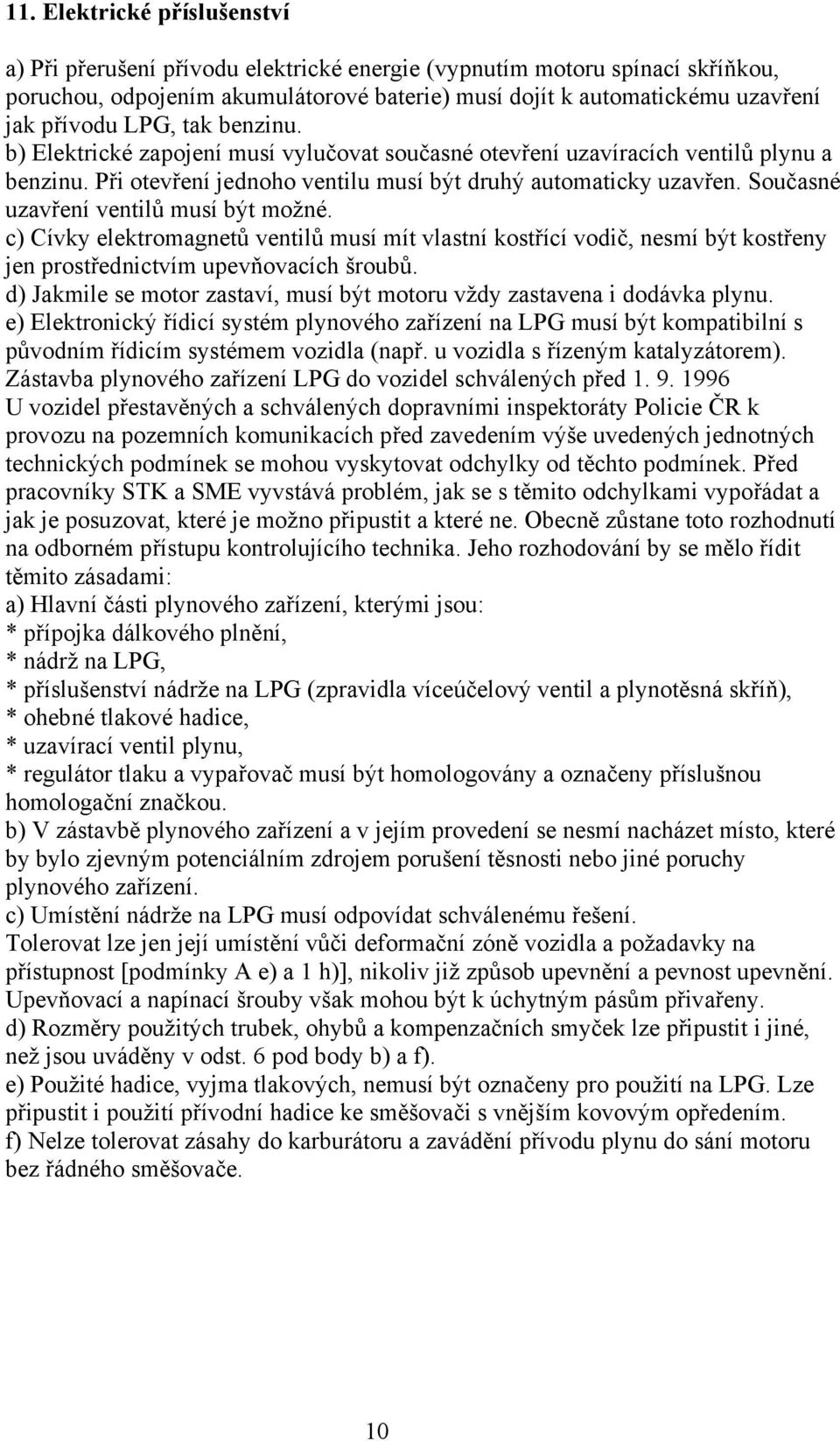 Současné uzavření ventilů musí být možné. c) Cívky elektromagnetů ventilů musí mít vlastní kostřící vodič, nesmí být kostřeny jen prostřednictvím upevňovacích šroubů.