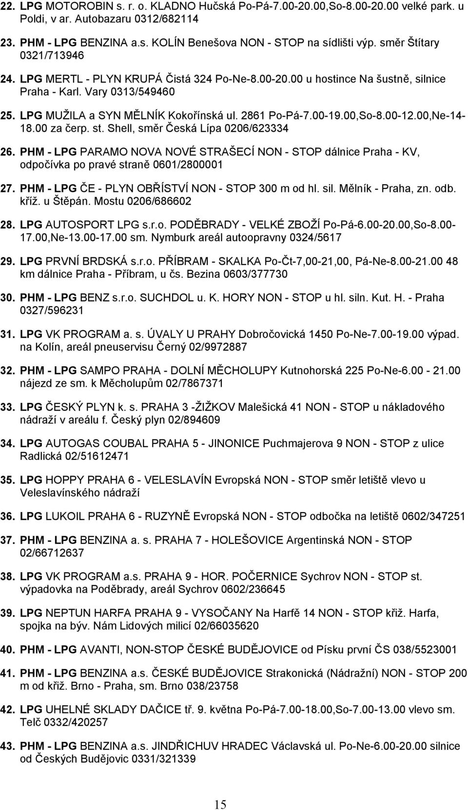 00-19.00,So-8.00-12.00,Ne-14-18.00 za čerp. st. Shell, směr Česká Lípa 0206/623334 26. PHM - LPG PARAMO NOVA NOVÉ STRAŠECÍ NON - STOP dálnice Praha - KV, odpočívka po pravé straně 0601/2800001 27.