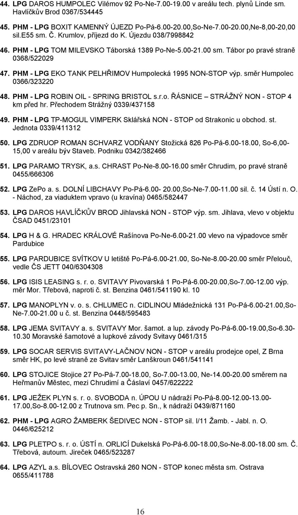 PHM - LPG EKO TANK PELHŘIMOV Humpolecká 1995 NON-STOP výp. směr Humpolec 0366/323220 48. PHM - LPG ROBIN OIL - SPRING BRISTOL s.r.o. ŘÁSNICE STRÁŽNÝ NON - STOP 4 km před hr.