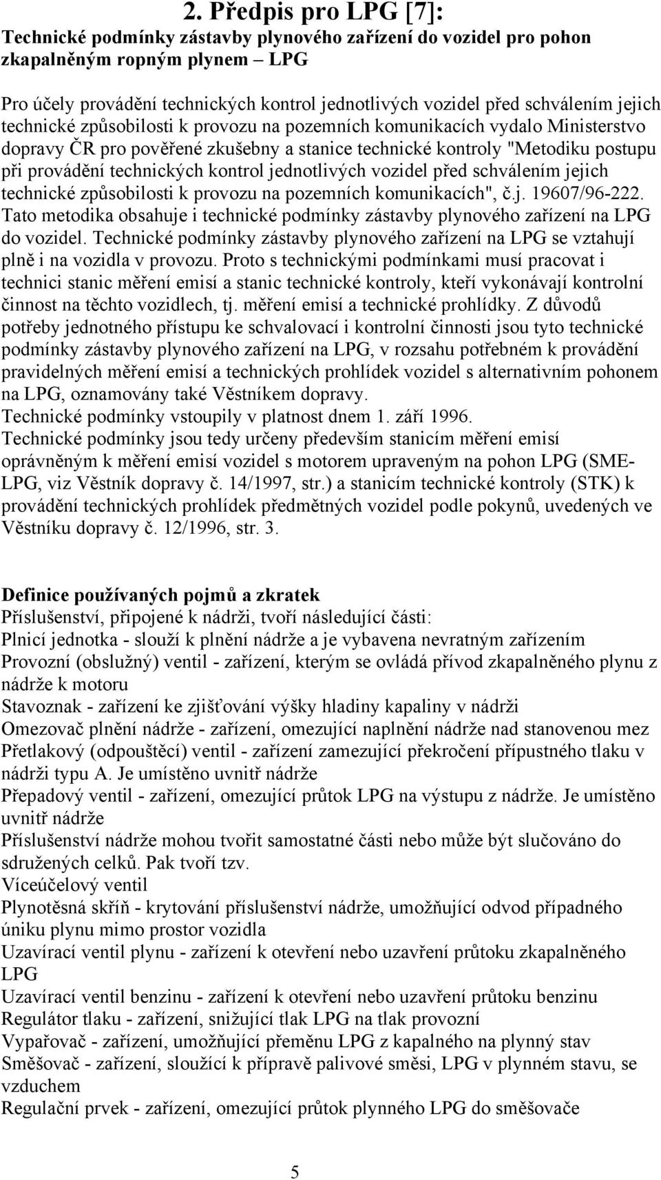 jednotlivých vozidel před schválením jejich technické způsobilosti k provozu na pozemních komunikacích", č.j. 19607/96-222.