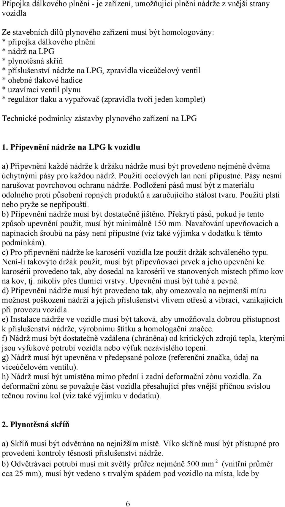 podmínky zástavby plynového zařízení na LPG 1. Připevnění nádrže na LPG k vozidlu a) Připevnění každé nádrže k držáku nádrže musí být provedeno nejméně dvěma úchytnými pásy pro každou nádrž.