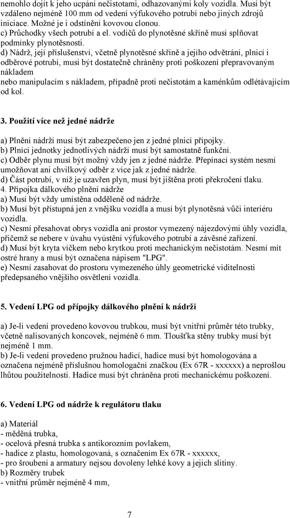 d) Nádrž, její příslušenství, včetně plynotěsné skříně a jejího odvětrání, plnicí i odběrové potrubí, musí být dostatečně chráněny proti poškození přepravovaným nákladem nebo manipulacím s nákladem,