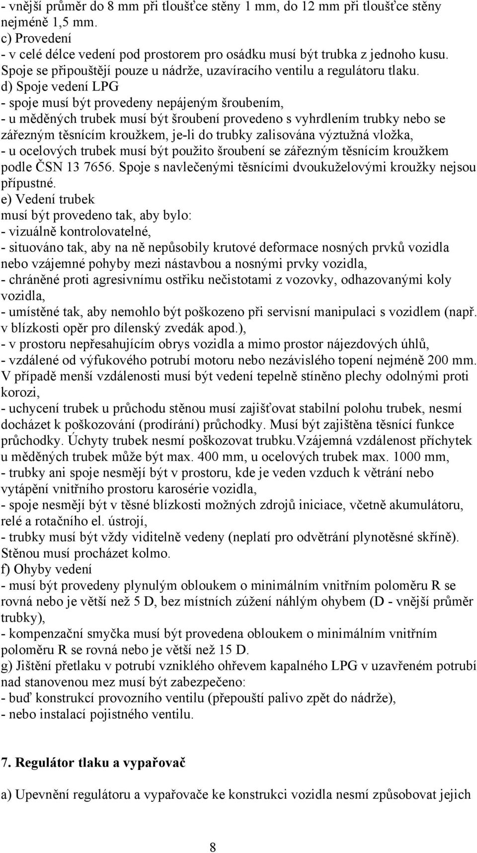 d) Spoje vedení LPG - spoje musí být provedeny nepájeným šroubením, - u měděných trubek musí být šroubení provedeno s vyhrdlením trubky nebo se zářezným těsnícím kroužkem, je-li do trubky zalisována