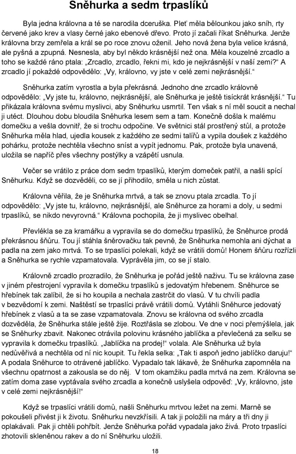 Měla kouzelné zrcadlo a toho se každé ráno ptala: Zrcadlo, zrcadlo, řekni mi, kdo je nejkrásnější v naší zemi? A zrcadlo jí pokaždé odpovědělo: Vy, královno, vy jste v celé zemi nejkrásnější.