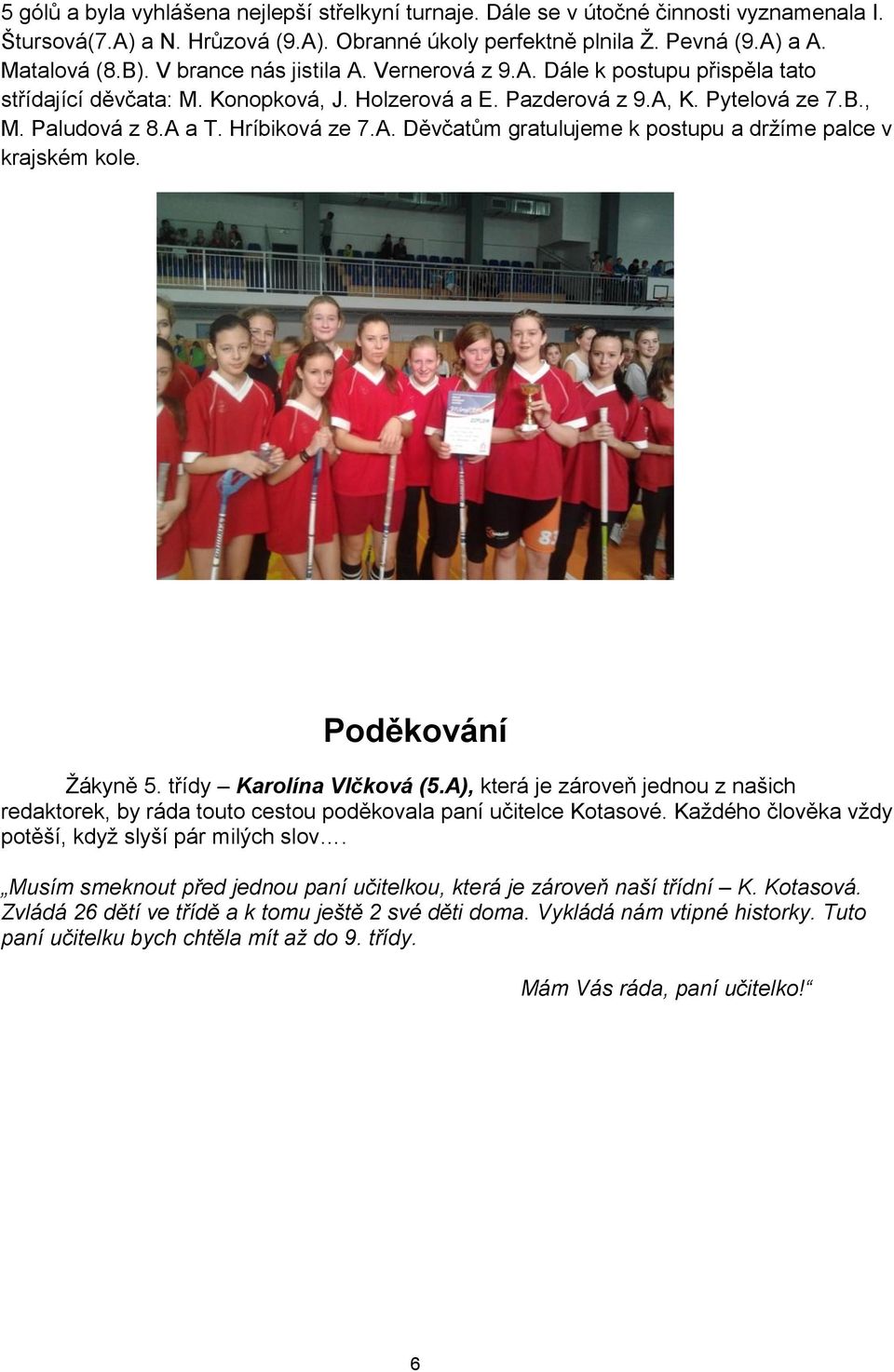 Poděkování Žákyně 5. třídy Karolína Vlčková (5.A), která je zároveň jednou z našich redaktorek, by ráda touto cestou poděkovala paní učitelce Kotasové.