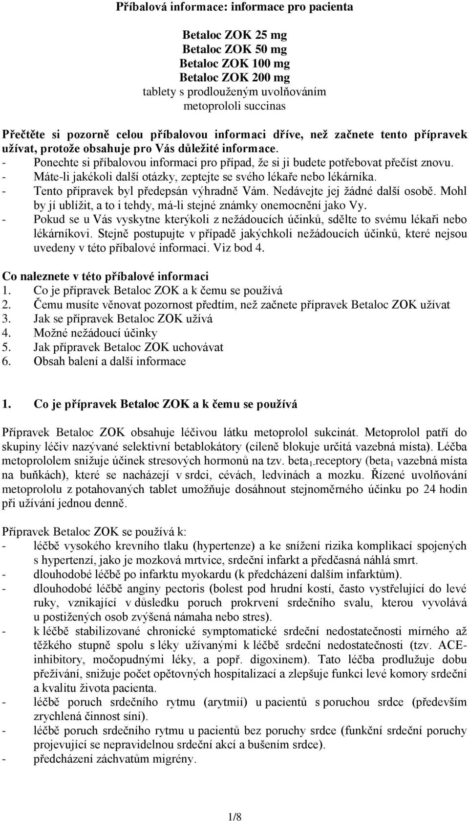 - Máte-li jakékoli další otázky, zeptejte se svého lékaře nebo lékárníka. - Tento přípravek byl předepsán výhradně Vám. Nedávejte jej žádné další osobě.