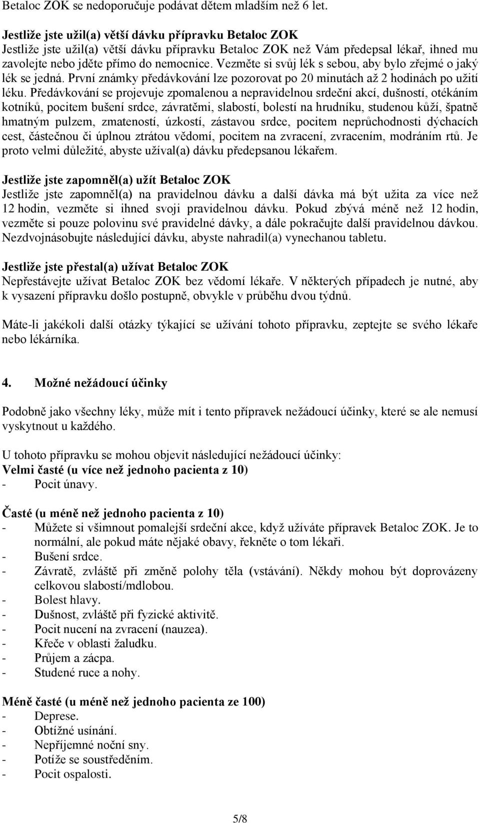 Vezměte si svůj lék s sebou, aby bylo zřejmé o jaký lék se jedná. První známky předávkování lze pozorovat po 20 minutách až 2 hodinách po užití léku.