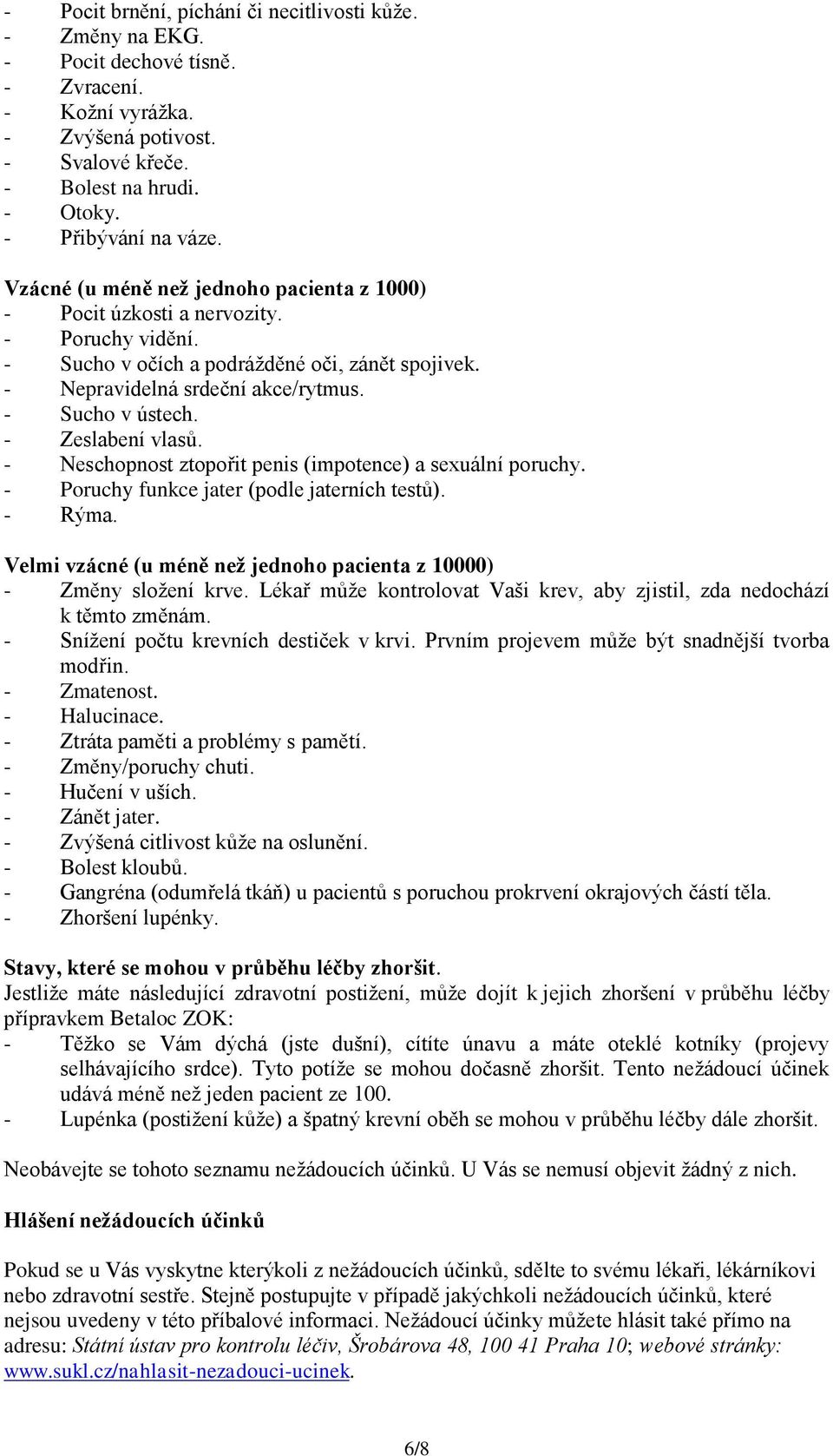 - Zeslabení vlasů. - Neschopnost ztopořit penis (impotence) a sexuální poruchy. - Poruchy funkce jater (podle jaterních testů). - Rýma.