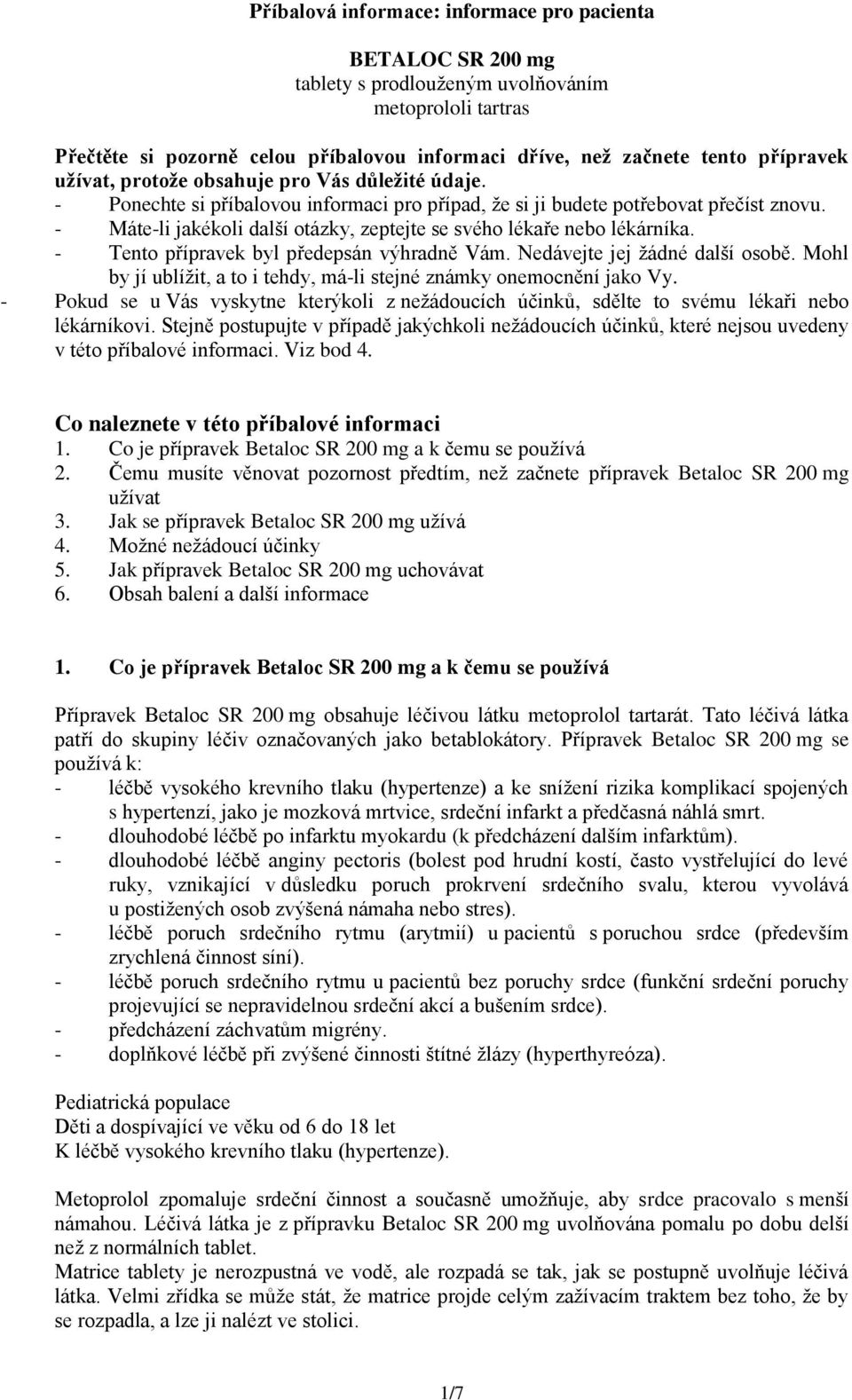 - Máte-li jakékoli další otázky, zeptejte se svého lékaře nebo lékárníka. - Tento přípravek byl předepsán výhradně Vám. Nedávejte jej žádné další osobě.