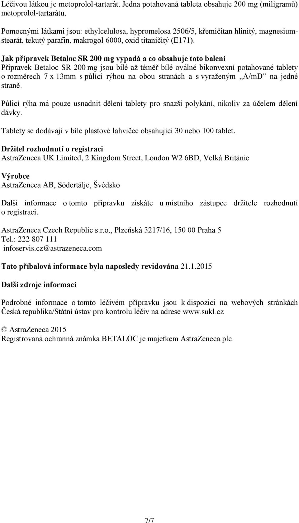 Jak přípravek Betaloc SR 200 mg vypadá a co obsahuje toto balení Přípravek Betaloc SR 200 mg jsou bílé až téměř bílé oválné bikonvexní potahované tablety o rozměrech 7 x 13mm s půlící rýhou na obou