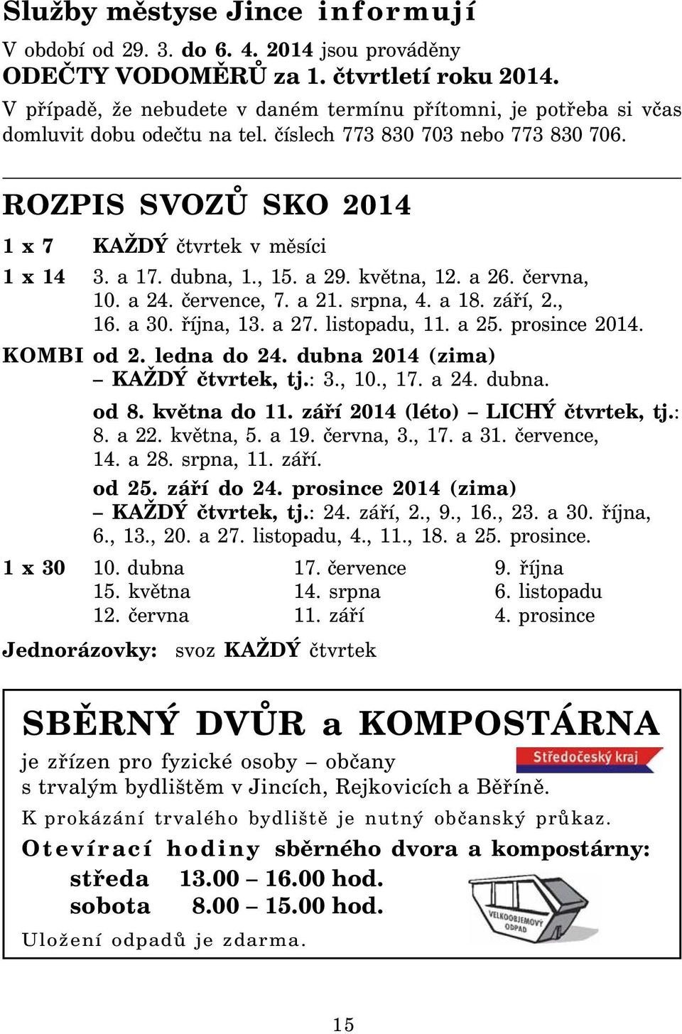 a 17. dubna, 1., 15. a 29. května, 12. a 26. června, 10. a 24. července, 7. a 21. srpna, 4. a 18. září, 2., 16. a 30. října, 13. a 27. listopadu, 11. a 25. prosince 2014. KOMBI od 2. ledna do 24.