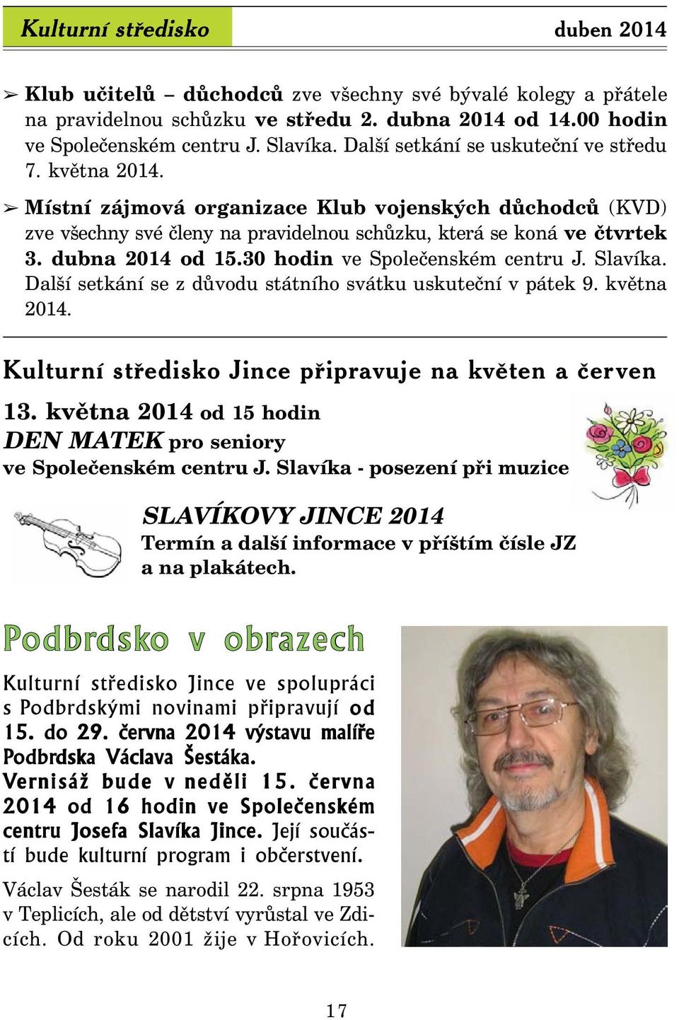 dubna 2014 od 15.30 hodin ve Společenském centru J. Slavíka. Další setkání se z důvodu státního svátku uskuteční v pátek 9. května 2014. Kulturní středisko Jince připravuje na květen a červen 13.