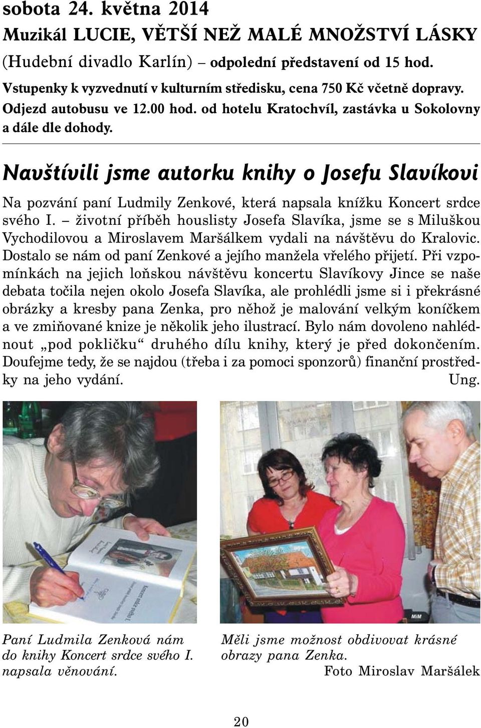 Navštívili jsme autorku knihy o Josefu Slavíkovi Na pozvání paní Ludmily Zenkové, která napsala knížku Koncert srdce svého I.