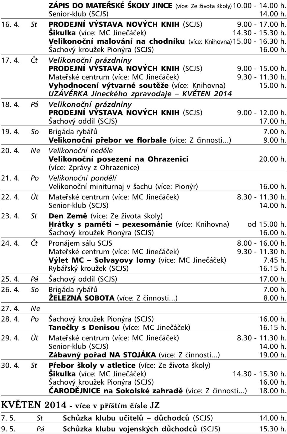 30-11.30 h. Vyhodnocení výtvarné soutěže (více: Knihovna) 15.00 h. UZÁVĚRKA Jineckého zpravodaje KVĚTEN 2014 18. 4. Pá Velikonoční prázdniny PRODEJNÍ VÝSTAVA NOVÝCH KNIH (SCJS) 9.00-12.00 h. Šachový oddíl (SCJS) 17.