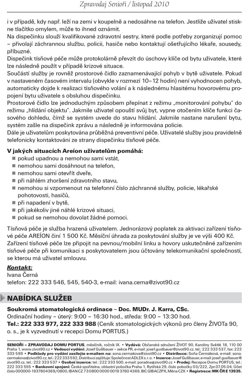 Dispečink tísňové péče může protokolárně převzít do úschovy klíče od bytu uživatele, které lze následně použít v případě krizové situace.