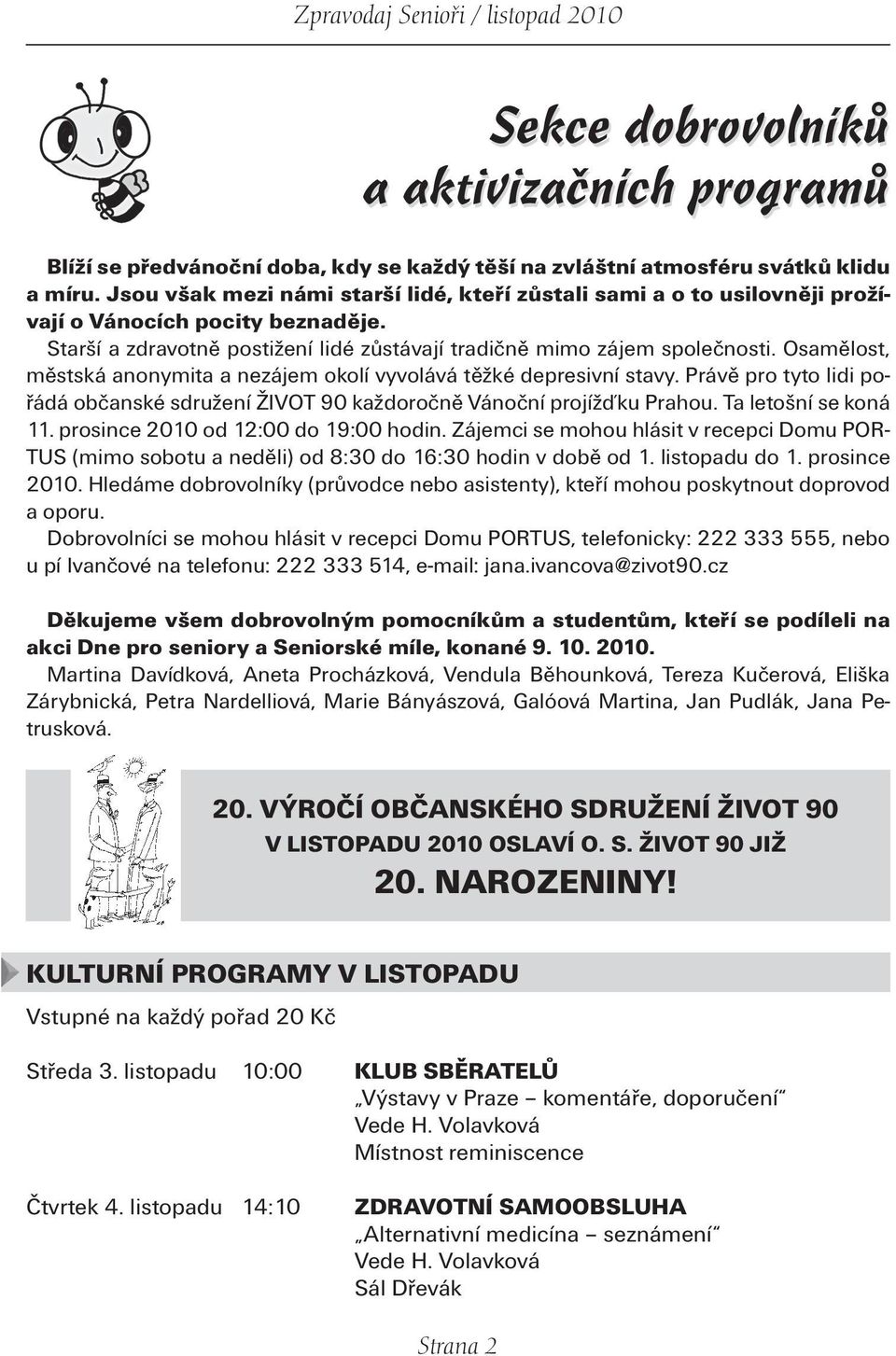 Osamělost, městská anonymita a nezájem okolí vyvolává těžké depresivní stavy. Právě pro tyto lidi pořádá občanské sdružení ŽIVOT 90 každoročně Vánoční projížďku Prahou. Ta letošní se koná 11.