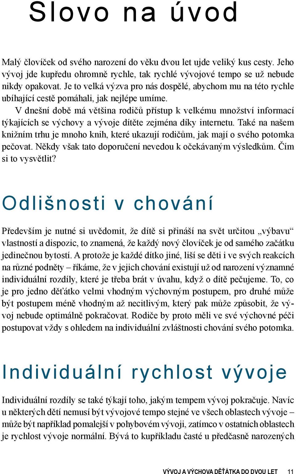 V dnešní době má většina rodičů přístup k velkému množství informací týkajících se výchovy a vývoje dítěte zejména díky internetu.