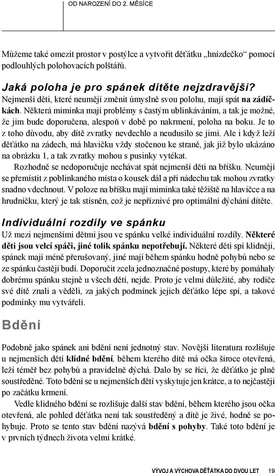 Některá miminka mají problémy s častým ublinkáváním, a tak je možné, že jim bude doporučena, alespoň v době po nakrmení, poloha na boku.