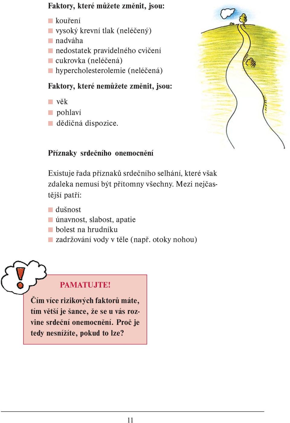 Příznaky srdečního onemocnění Existuje řada příznaků srdečního selhání, které však zdaleka nemusí být přítomny všechny.