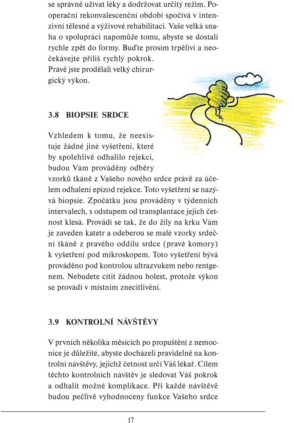 8 BIOPSIE SRDCE Vzhledem k tomu, že neexistuje žádné jiné vyšetření, které by spolehlivě odhalilo rejekci, budou Vám prováděny odběry vzorků tkáně z Vašeho nového srdce právě za účelem odhalení