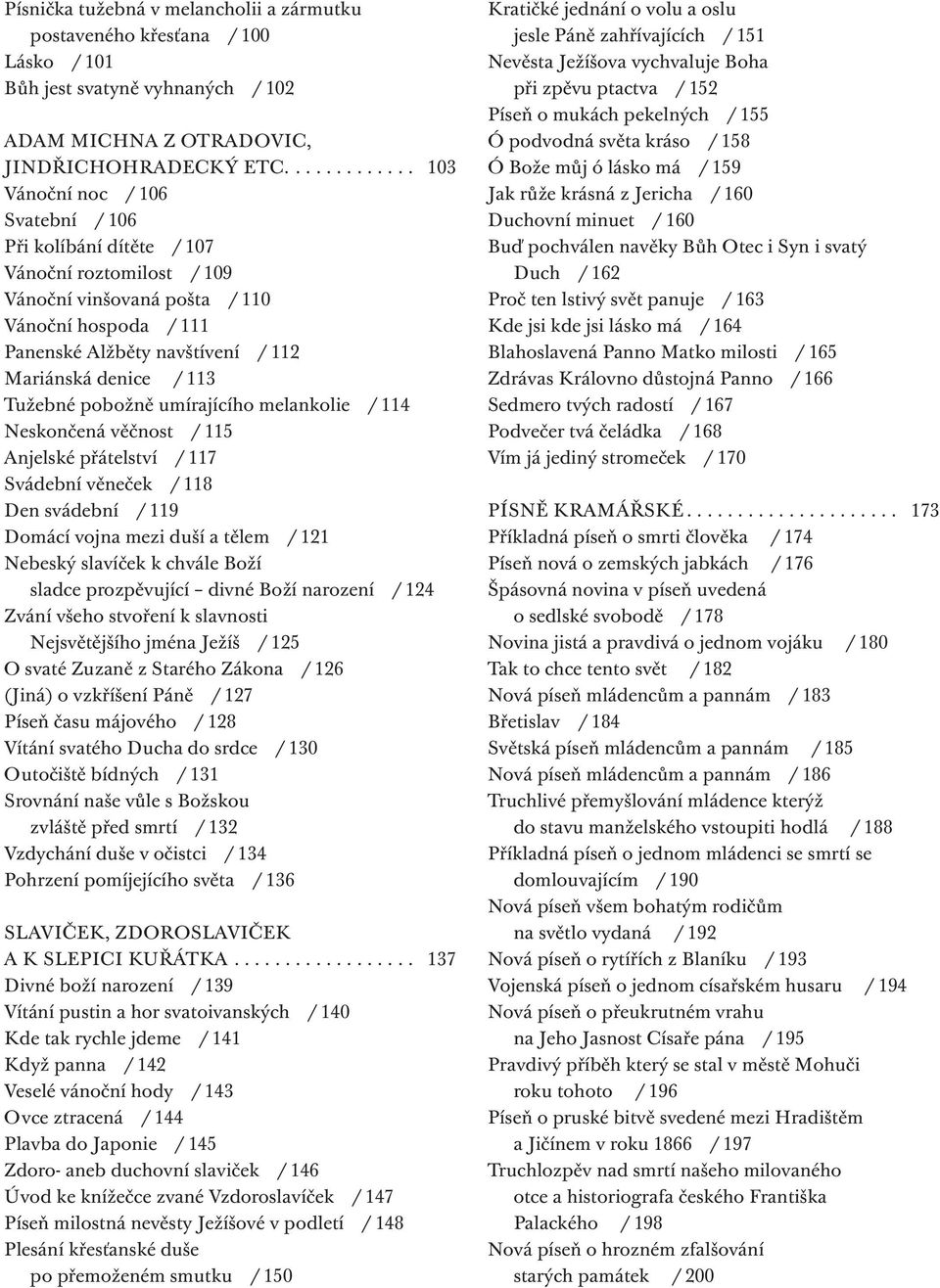 denice / 113 Tužebné pobožně umírajícího melankolie / 114 Neskončená věčnost / 115 Anjelské přátelství / 117 Svádební věneček / 118 Den svádební / 119 Domácí vojna mezi duší a tělem / 121 Nebeský