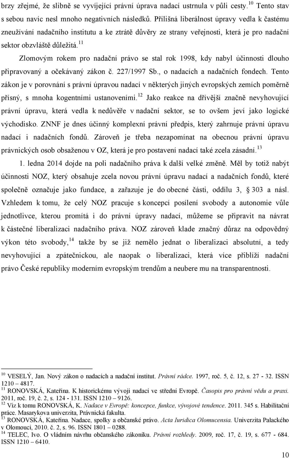 11 Zlomovým rokem pro nadační právo se stal rok 1998, kdy nabyl účinnosti dlouho připravovaný a očekávaný zákon č. 227/1997 Sb., o nadacích a nadačních fondech.