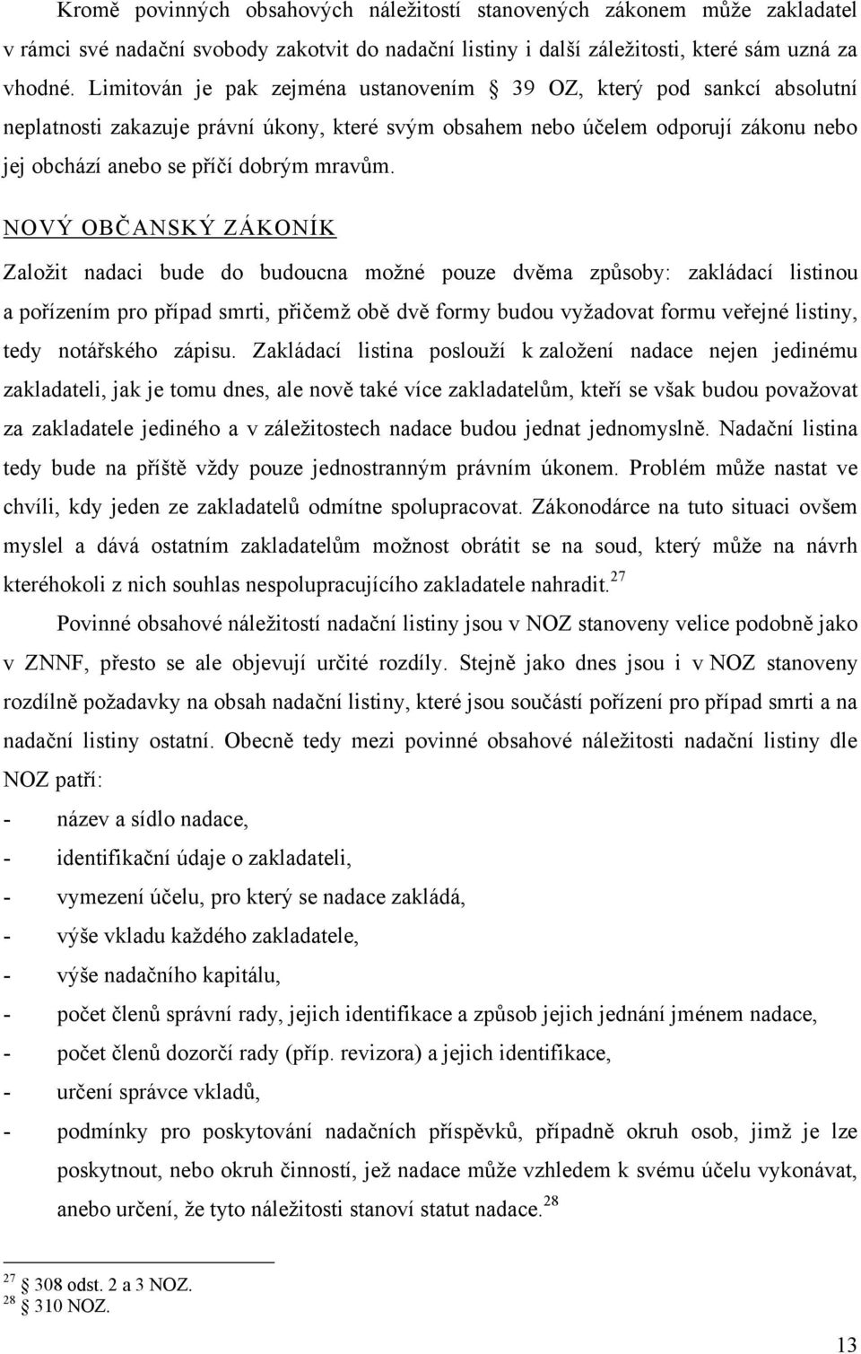 NOVÝ OBČANSKÝ ZÁKONÍK Založit nadaci bude do budoucna možné pouze dvěma způsoby: zakládací listinou a pořízením pro případ smrti, přičemž obě dvě formy budou vyžadovat formu veřejné listiny, tedy