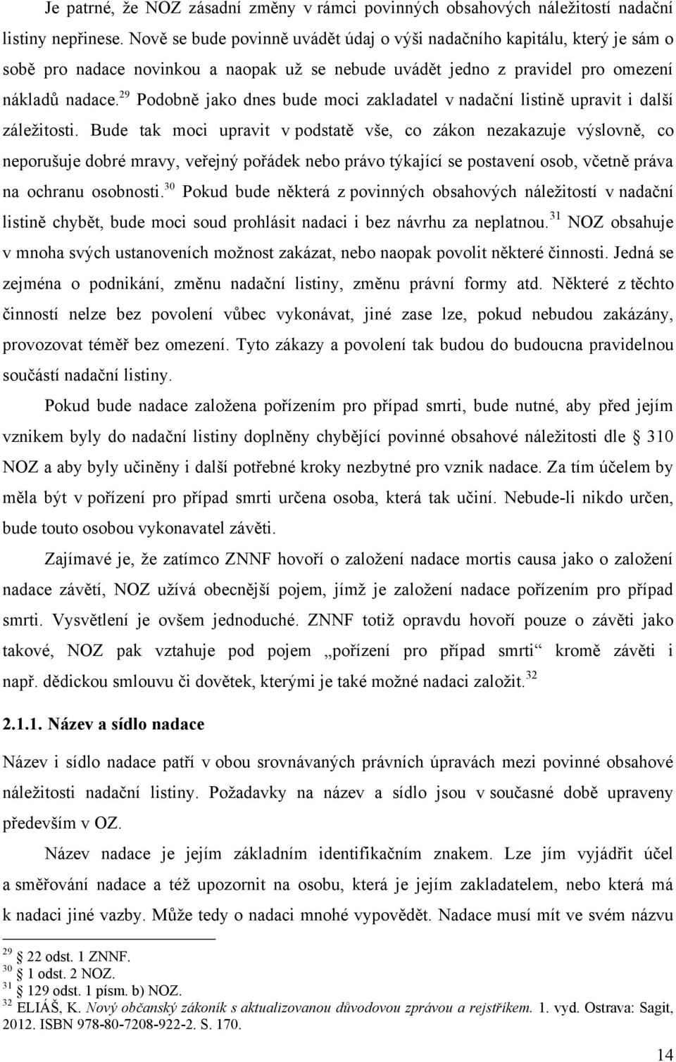 29 Podobně jako dnes bude moci zakladatel v nadační listině upravit i další záležitosti.