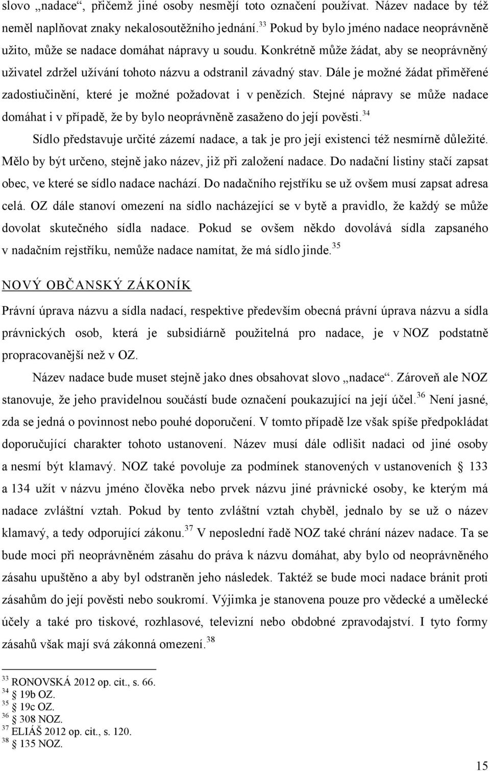 Dále je možné žádat přiměřené zadostiučinění, které je možné požadovat i v penězích. Stejné nápravy se může nadace domáhat i v případě, že by bylo neoprávněně zasaženo do její pověsti.