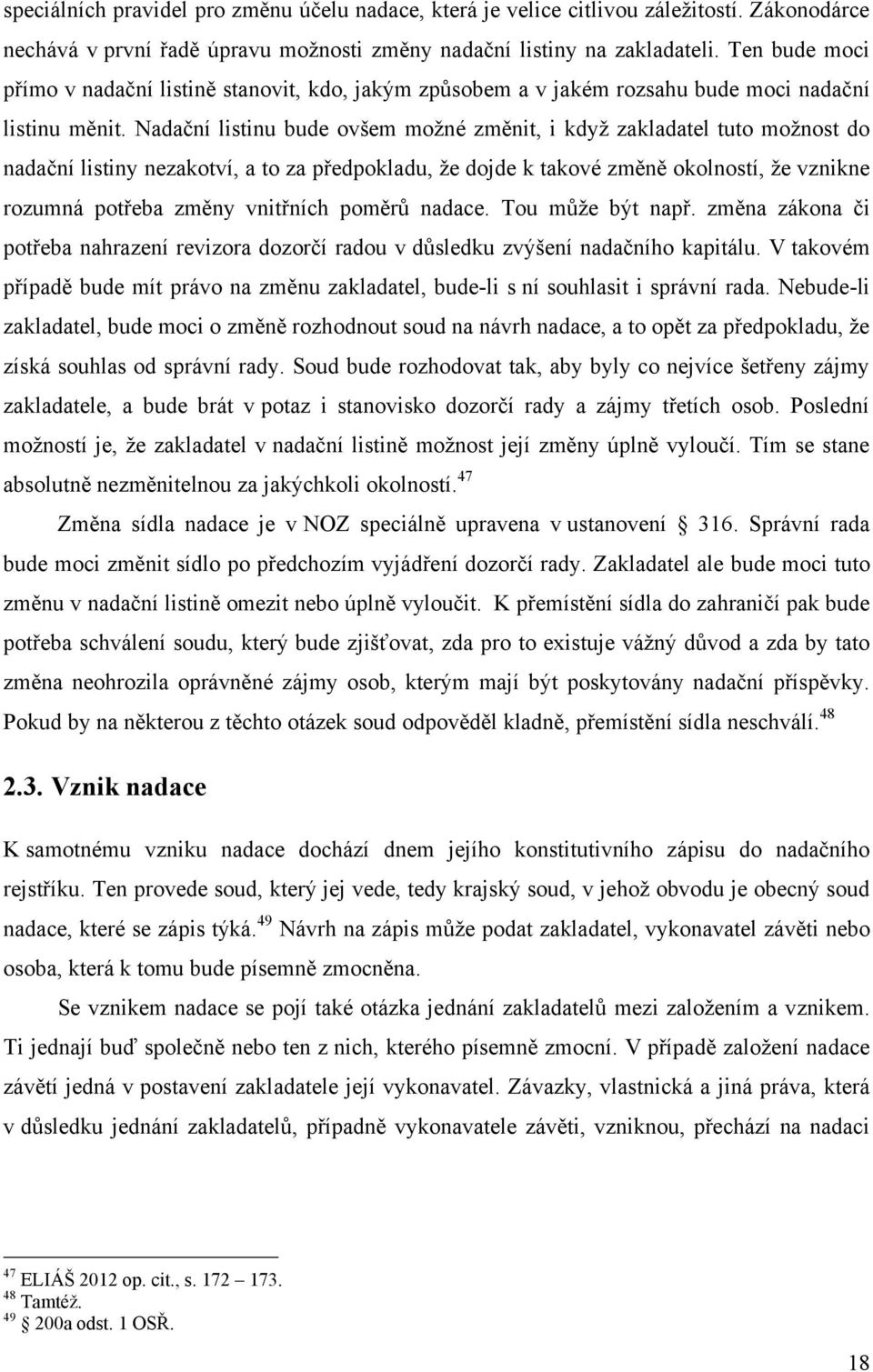 Nadační listinu bude ovšem možné změnit, i když zakladatel tuto možnost do nadační listiny nezakotví, a to za předpokladu, že dojde k takové změně okolností, že vznikne rozumná potřeba změny