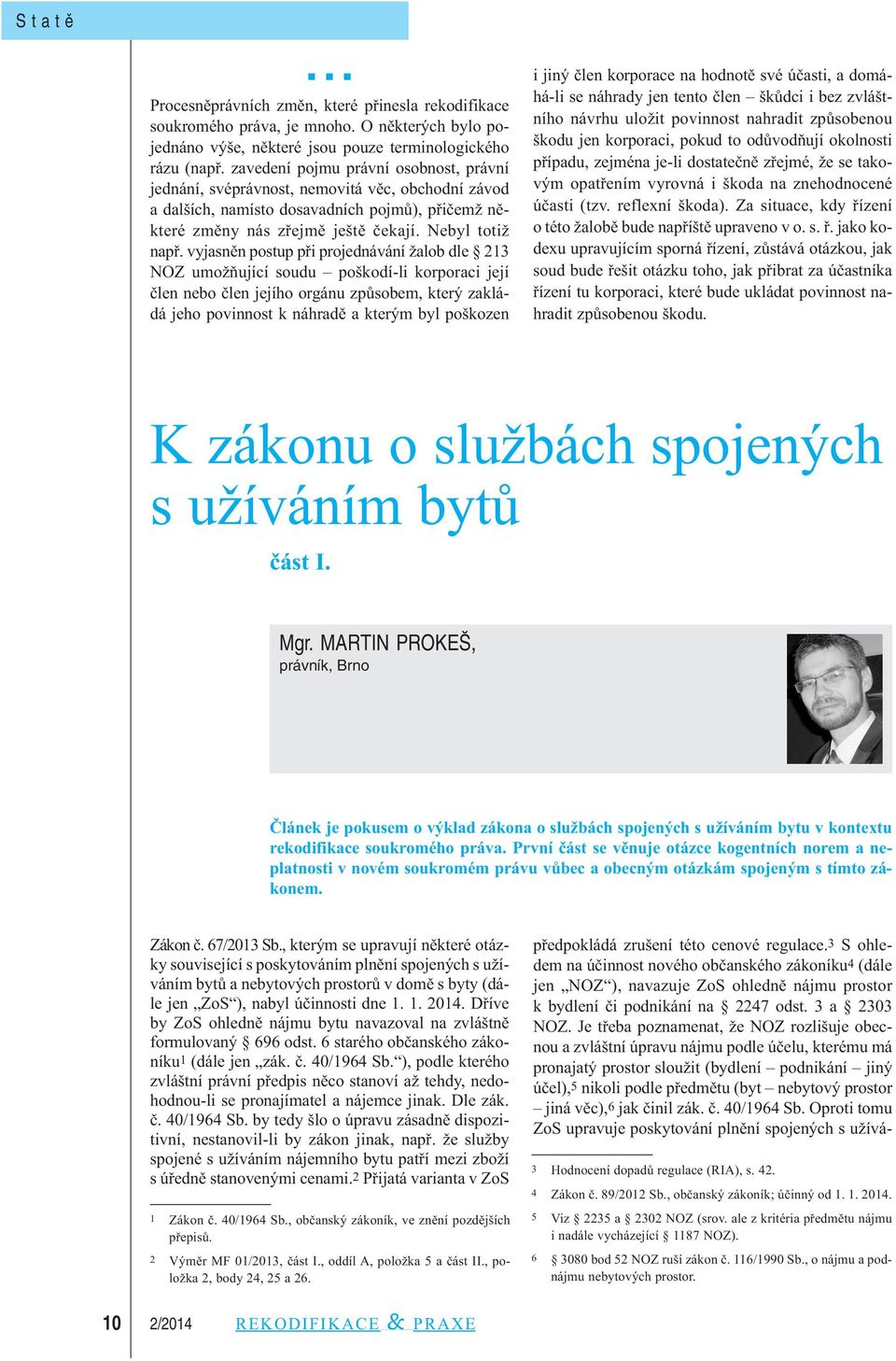 vyjasněn postup při projednávání žalob dle 213 NOZ umožňující soudu poškodí-li korporaci její člen nebo člen jejího orgánu způsobem, který zakládá jeho povinnost k náhradě a kterým byl poškozen i