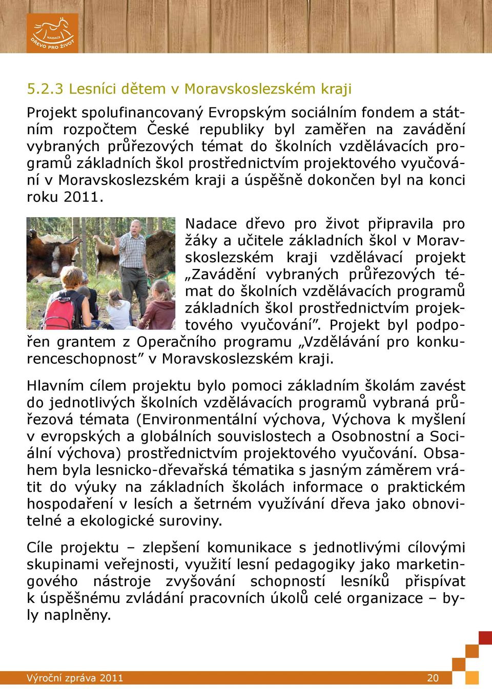 Nadace dřevo pro život připravila pro žáky a učitele základních škol v Moravskoslezském kraji vzdělávací projekt Zavádění vybraných průřezových témat do školních vzdělávacích programů základních škol