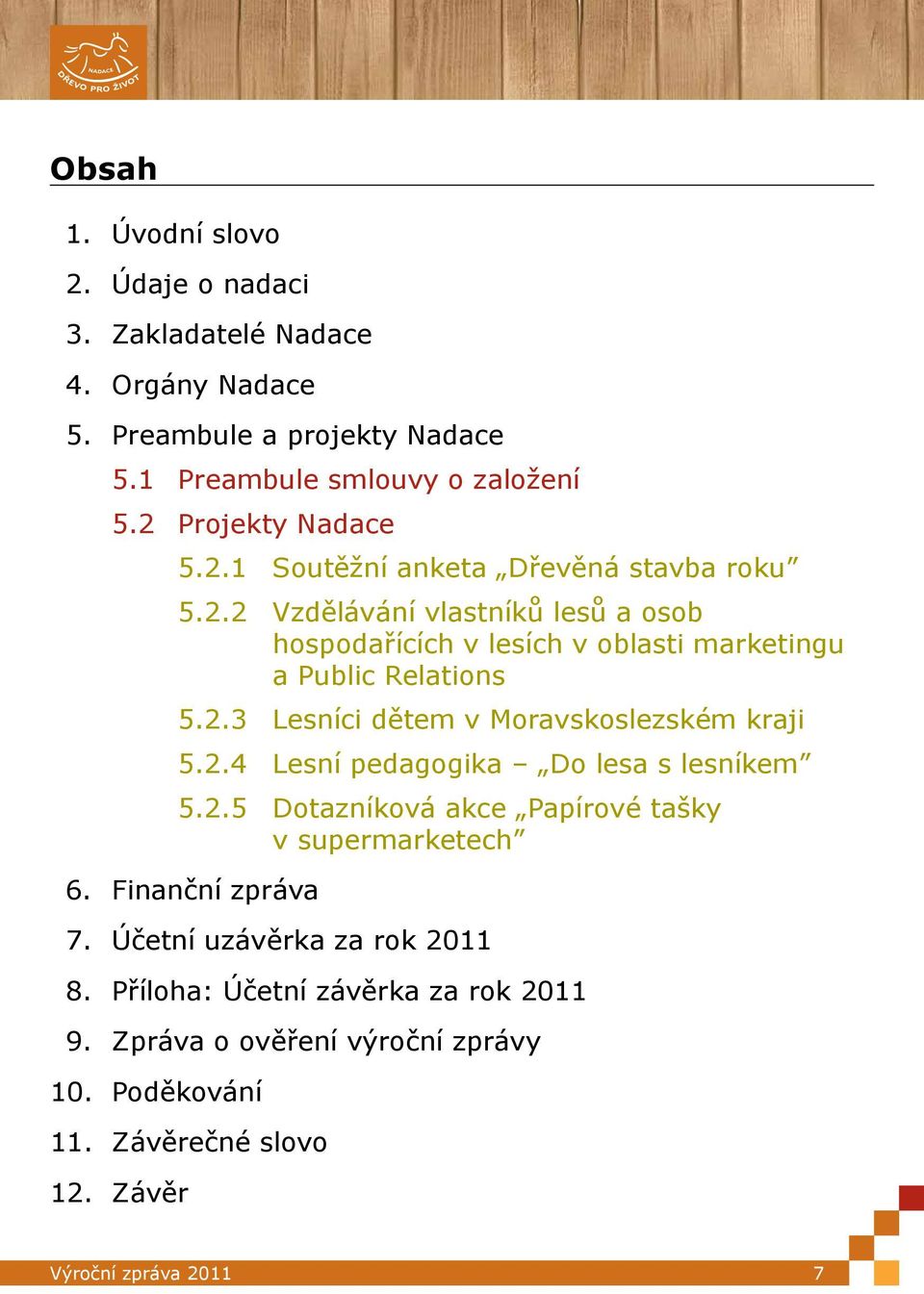 2.3 Lesníci dětem v Moravskoslezském kraji 5.2.4 Lesní pedagogika Do lesa s lesníkem 5.2.5 Dotazníková akce Papírové tašky v supermarketech 6.