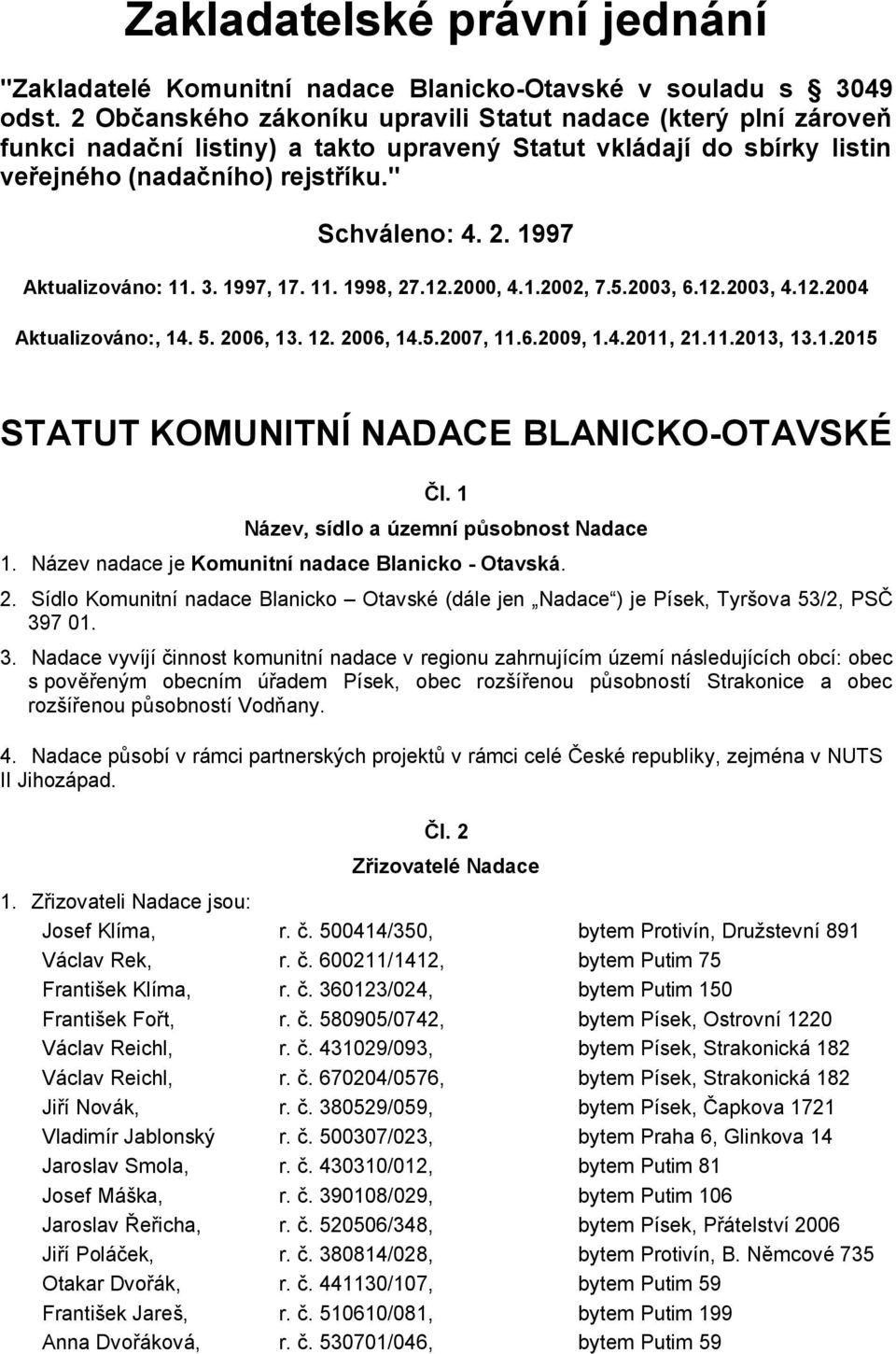 1997 Aktualizováno: 11. 3. 1997, 17. 11. 1998, 27.12.2000, 4.1.2002, 7.5.2003, 6.12.2003, 4.12.2004 Aktualizováno:, 14. 5. 2006, 13. 12. 2006, 14.5.2007, 11.6.2009, 1.4.2011, 21.11.2013, 13.1.2015 STATUT KOMUNITNÍ NADACE BLANICKO-OTAVSKÉ Čl.